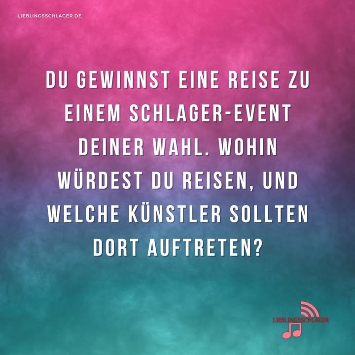 Du gewinnst eine Reise zu einem Schlager-Event deiner Wahl. Wohin würdest du reisen, und welche Künstler sollten dort auftreten?