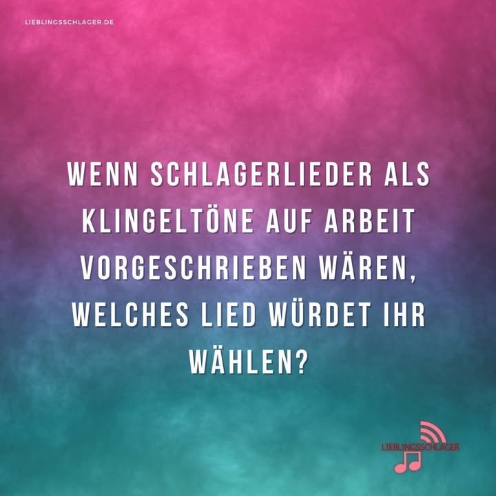 Wenn Schlagerlieder als Klingeltöne auf Arbeit vorgeschrieben wären, welches Lied würdet ihr wählen?