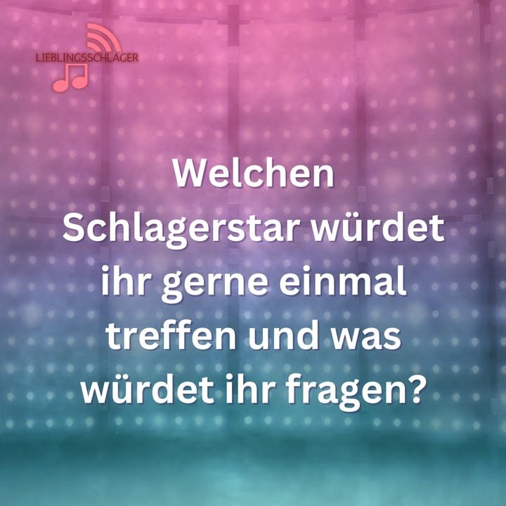 Welchen Schlagerstar würdet ihr gerne einmal treffen und was würdet ihr fragen?